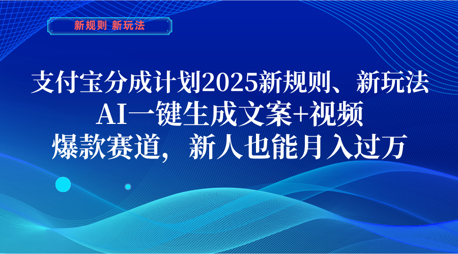 支付宝分成计划  2025新规则、新玩法，AI一键生成文案+视频，爆款赛道，新人也能月入过万-翌晨科技网