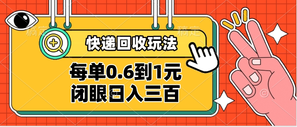 快递回收自助玩法，没单收益0.6到1元，闭眼也能日入300➕，适合新手小白-翌晨科技网