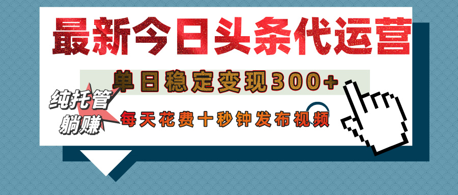 今日头条代运营托管，单日稳定变现300+，无需自己运营，每天花费十秒钟发布视频-翌晨科技网