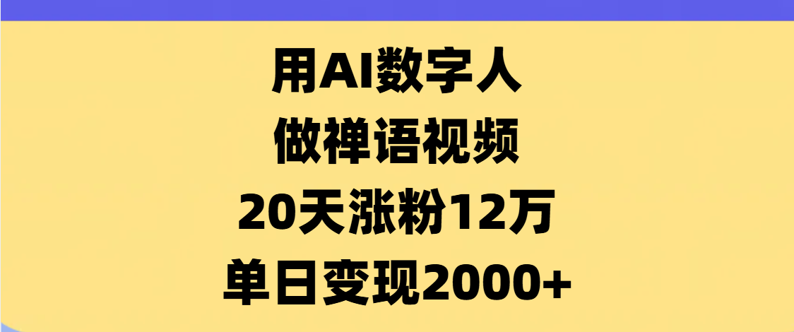 AI数字人，禅语视频，20天涨粉12万，单日变现2000+-翌晨科技网