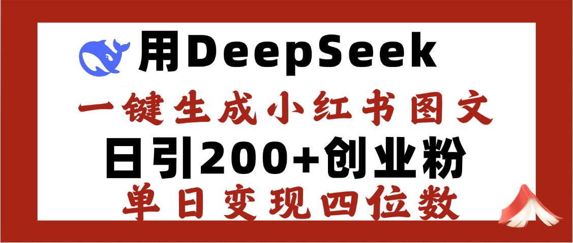 DeepSeek一键生成小红书图文，日引200+创业粉，单日变现四位数-翌晨科技网