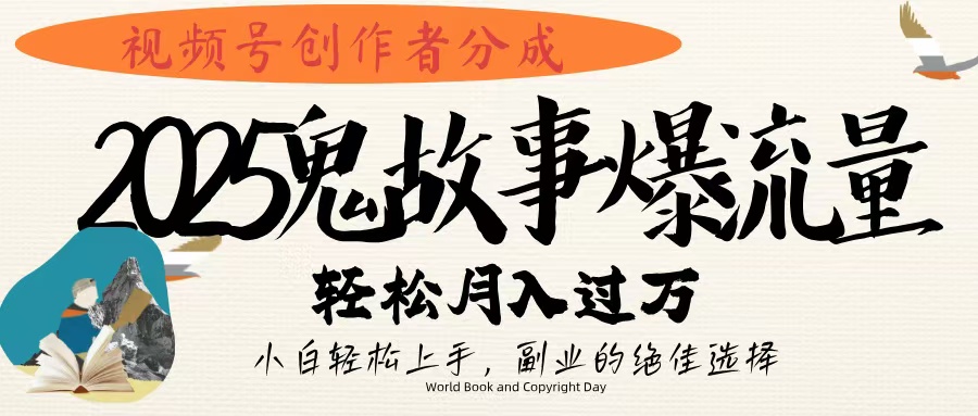 视频号创作者分成，2025年鬼故事爆流量，小白轻松上手，副业的绝佳选择，轻松月入过万-翌晨科技网