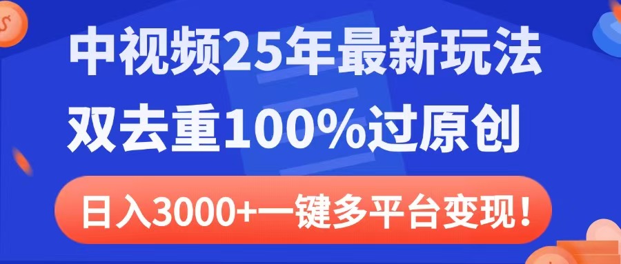 中视频25年最新玩法，双去重100%过原创，日入3000+一键多平台变现-翌晨科技网