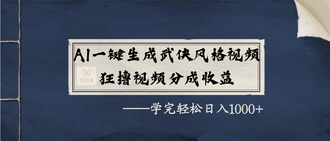 AI一键生成武侠风格视频，狂撸视频号分成收益，学完轻松日入1000+-翌晨科技网