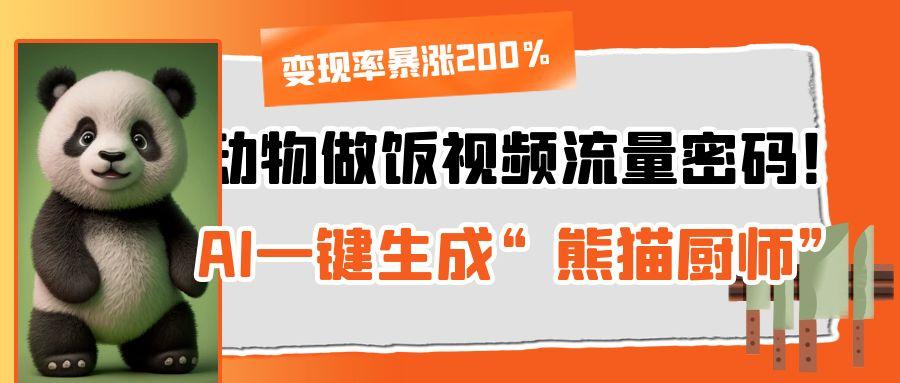 动物做饭视频流量密码！AI一键生成“熊猫厨师”，变现率暴涨200%-翌晨科技网