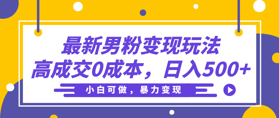 最新男粉变现玩法，高成交0成本，小白可做，轻松日入500+-翌晨科技网