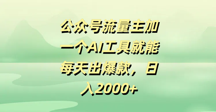 公众号流量主加一个AI工具就能每天出爆款，日入2000+-翌晨科技网