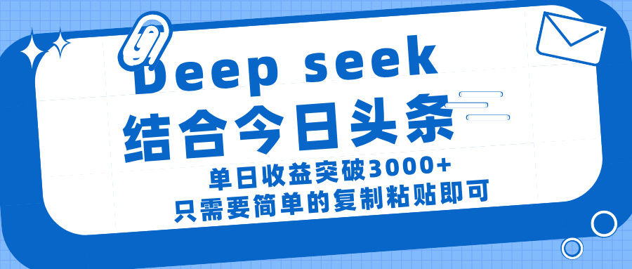 deep seek 结 合今日 头 条， 单 日收 益突破 3000+ ， 只需要 简单 的复制粘贴 即可-翌晨科技网