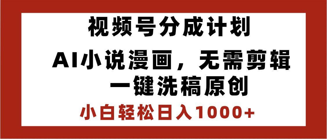最新视频号分成计划，AI小说漫画，无需剪辑，一键洗稿原创，小白日入1000+，喂饭级教程-翌晨科技网