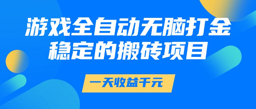 游戏全自动无脑打金，一天收益1000+，稳定的搬砖项目-翌晨科技网
