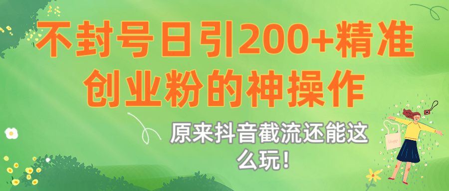 原来抖音截流还能这么玩!不封号日引200+精准创业粉的神操作-翌晨科技网