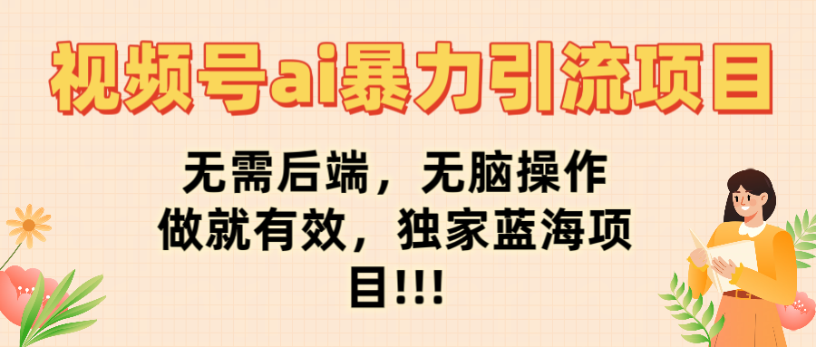 视频号ai暴力引流项目，无需后端，无脑操作，做就有效，独家蓝海项目!!!-翌晨科技网