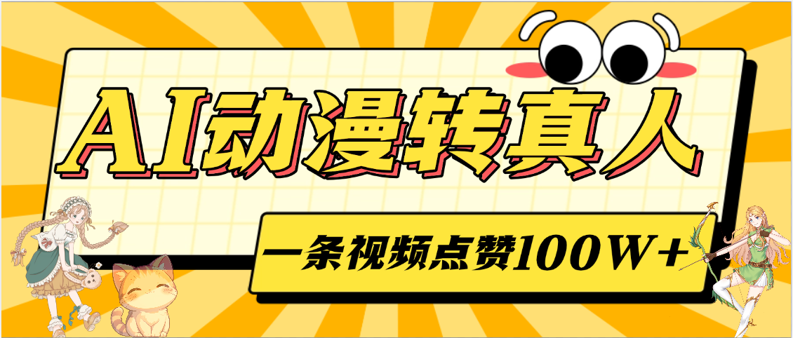 AI动漫转真人，一条视频点赞100W+，单日变现2000+-翌晨科技网