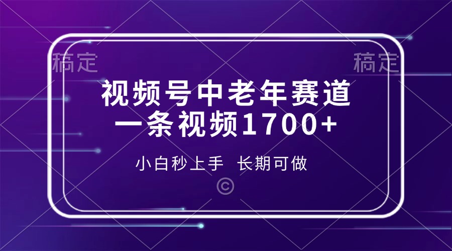 视频号中老年赛道，一条视频1700+，小白秒上手，长期可做-翌晨科技网
