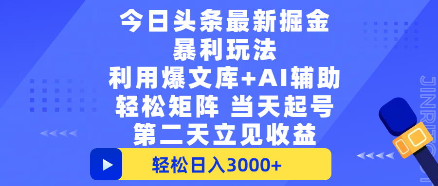 今日头条最新掘金暴利玩法，利用爆文+AI辅助，轻松矩阵、当天起号，简单粗暴第二天立见收益，轻松日入3000+，大平台永久可操作-翌晨科技网