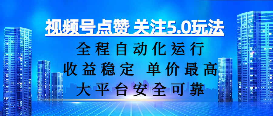 视频号点赞 关注5.0玩法，全程自动化运行，收益稳定， 单价最高，大平台安全可靠-翌晨科技网