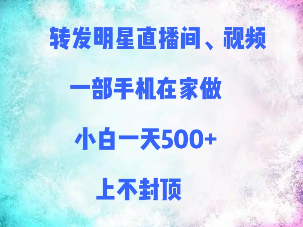 转发明星直播间、视频，一部手机在家做，小白一天500+，上不封顶-翌晨科技网