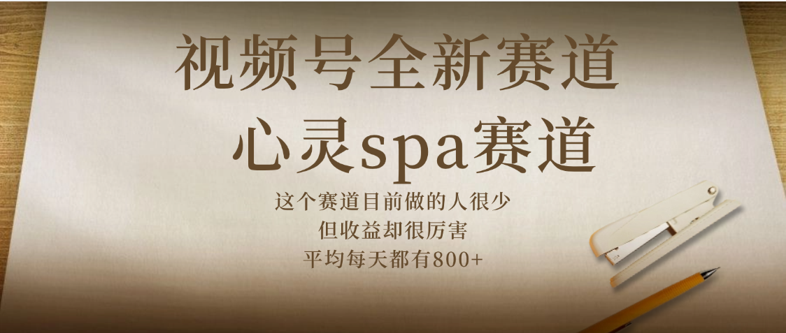 视频号全新赛道，心灵SPA赛道，做起来超简单，每天收益800+-翌晨科技网