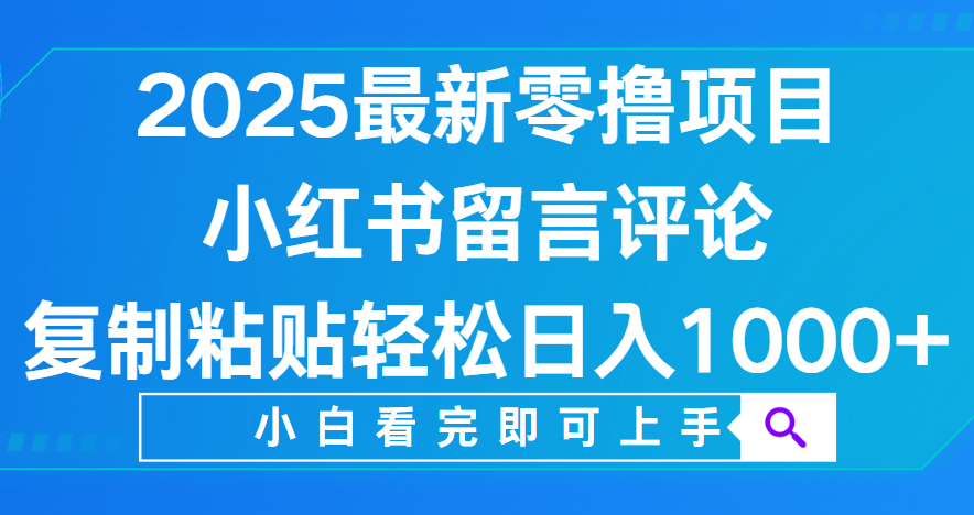 小红书留言评论，2025最新零撸项目，复制粘贴即可赚钱，轻松日入1000+-翌晨科技网