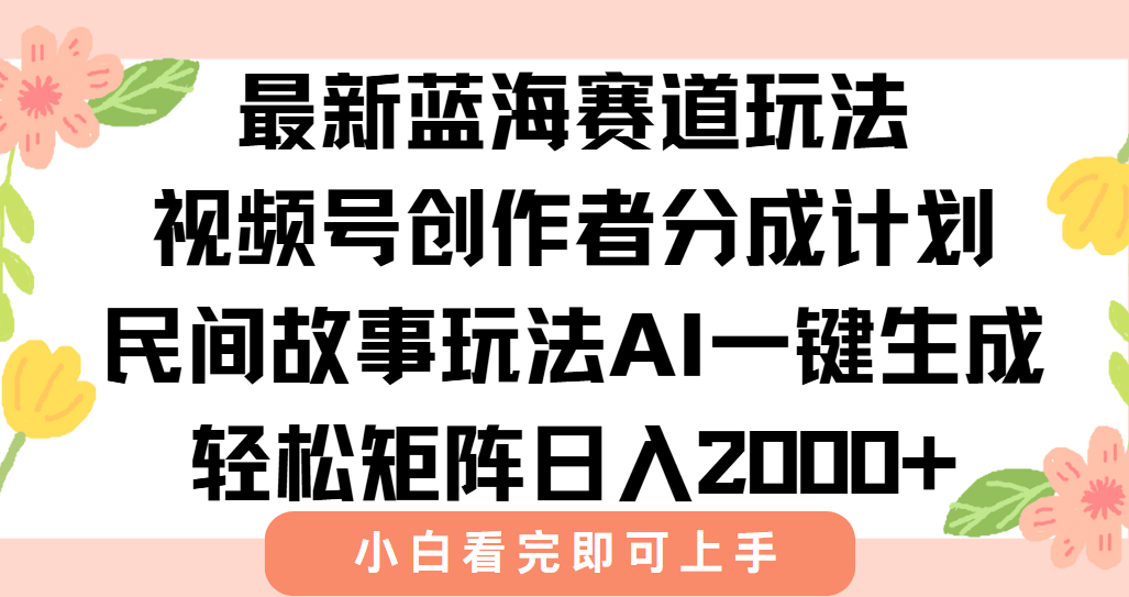 最新蓝海赛道玩法视频号创作者分成民间故事玩法，AI一键生成爆款视频，轻松日入2000+-翌晨科技网
