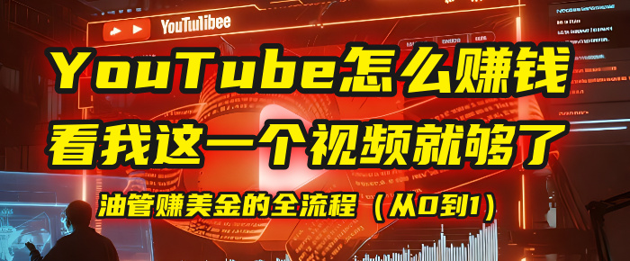 【YouTube掘金】我把做油管赚美金的全流程（从0到1），今天一节课毫无保留！-翌晨科技网