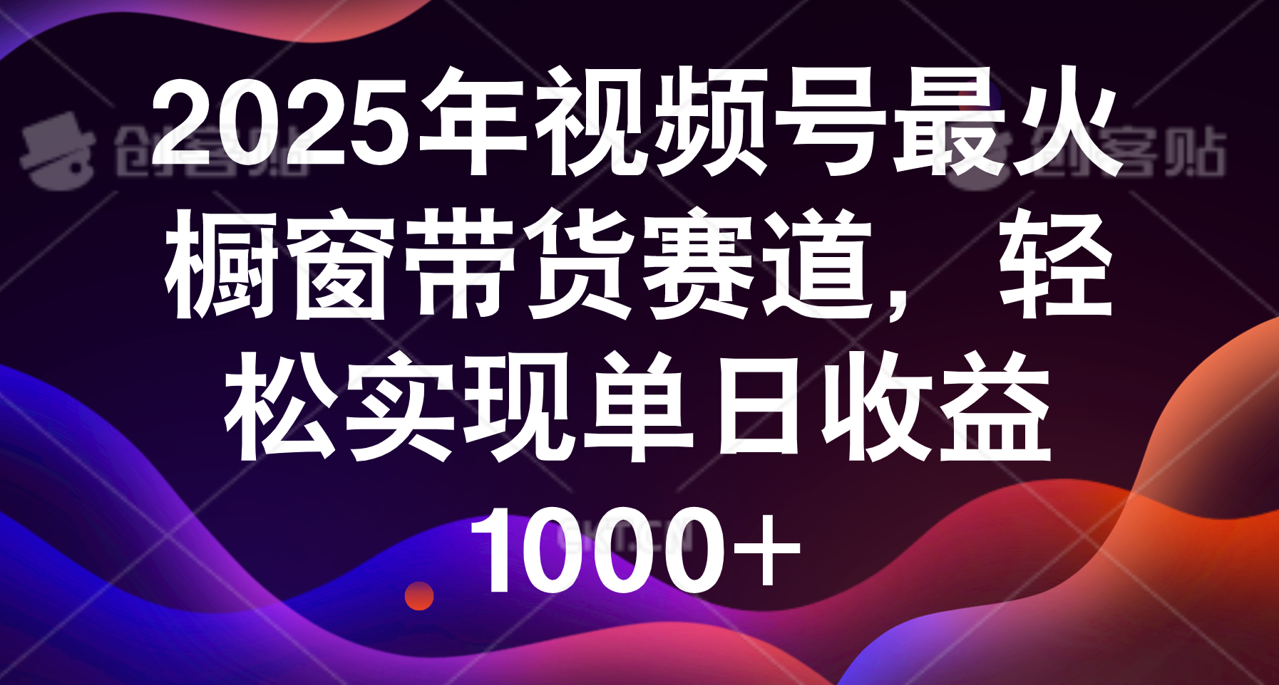 2025年视频号最火橱窗带货赛道，轻松实现单日收益1000+-翌晨科技网