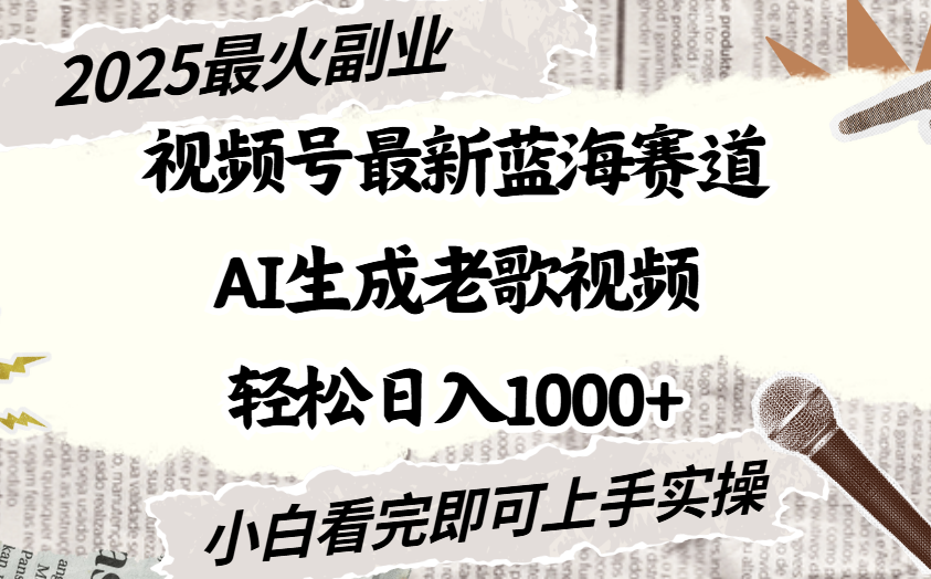 2025最新视频号蓝海赛道，Ai生成老歌视频，小白也可轻松日入1000➕-翌晨科技网
