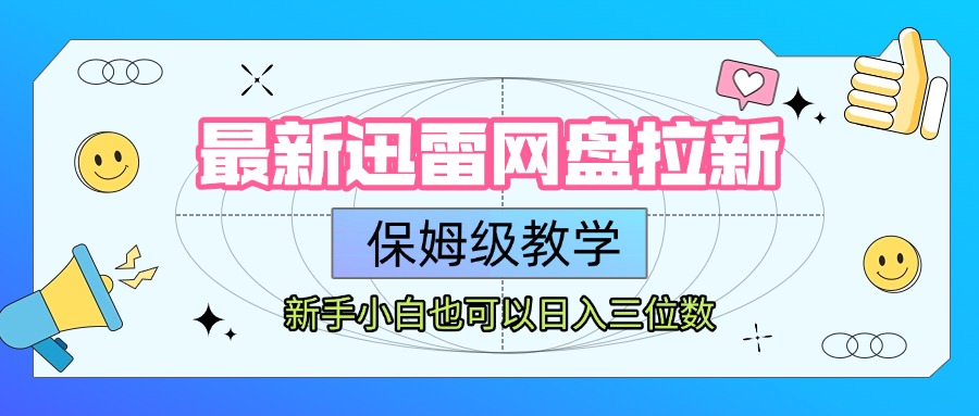 最新迅雷网盘拉新，保姆级教学，新手小白也可以日入三位数-翌晨科技网