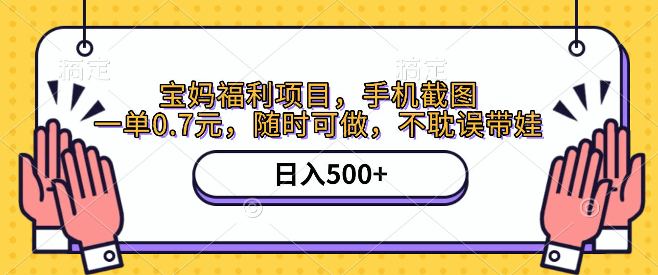 手机截图，宝妈福利项目，一单0.7元，随时可做，不耽误带娃，日入500+-翌晨科技网