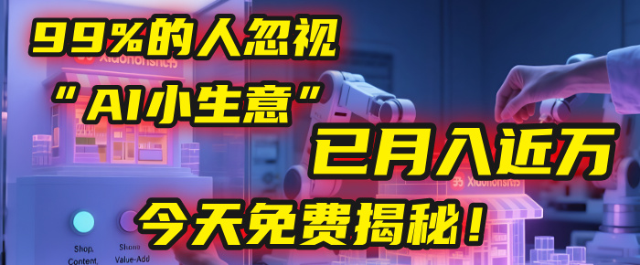 这个被99%的人忽视的“AI小生意”，我学员已月入近万，今天免费揭秘！-翌晨科技网