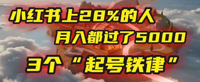 小红书上28%的人，月入都过了5000，我扒出了他们共同遵守的3个“起号铁律”-翌晨科技网
