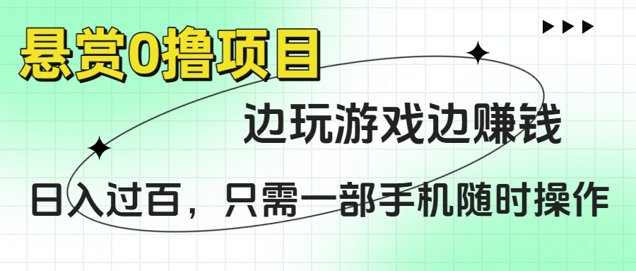 悬赏0撸项目，边玩游戏边赚钱，日入过百，只需一部手机随时操作-翌晨科技网