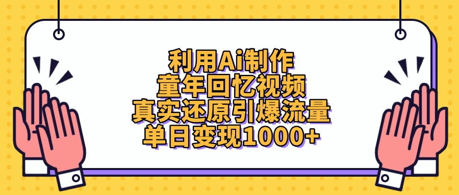 利用Ai制作，童年回忆视频，真实还原引爆流量，单日变现1000+-翌晨科技网