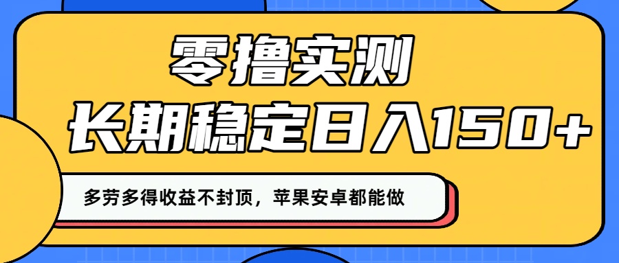 零撸实测：长期稳定日入150+，多劳多得收益不封顶，苹果安卓都能做！-翌晨科技网