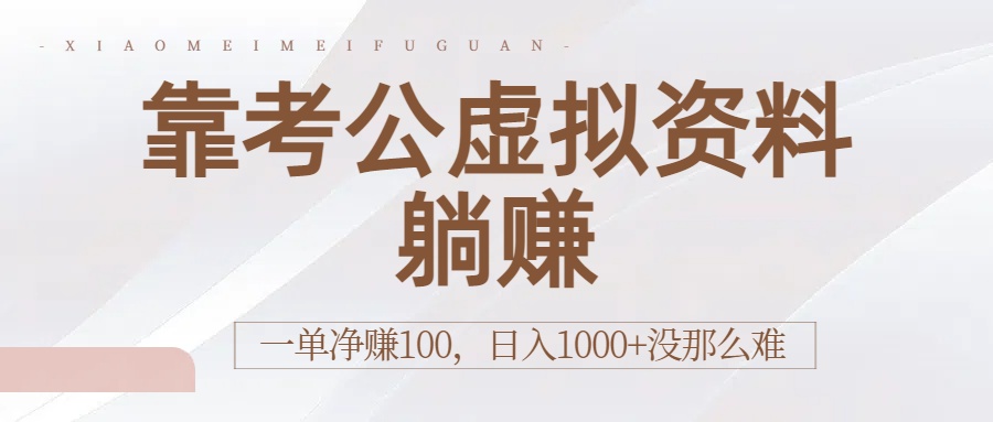 靠考公虚拟资料躺赚：一单净赚100，日入1000+没那么难-翌晨科技网