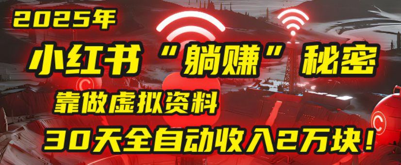 2025小红书虚拟项目，靠做虚拟资料30天全自动收入2万块-翌晨科技网