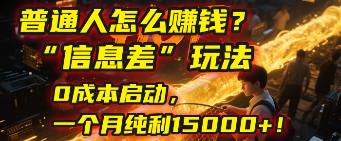 普通人怎么赚钱？| 2025年马哥揭秘“信息差”玩法：0成本启动，一个月纯利15000+！-翌晨科技网
