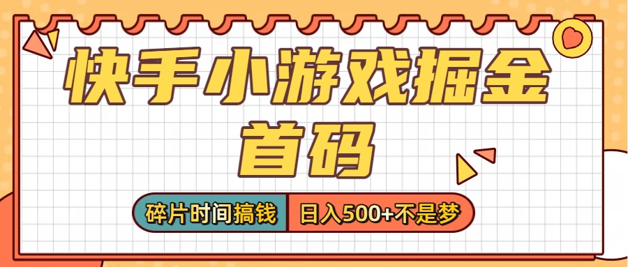 零撸党必看！快手小游戏掘金首码，碎片时间搞钱，日入500+不是梦-翌晨科技网