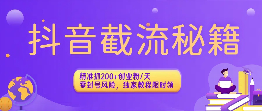 抖音截流秘籍：精准抓200+创业粉/天，零封号风险，独家教程限时领-翌晨科技网