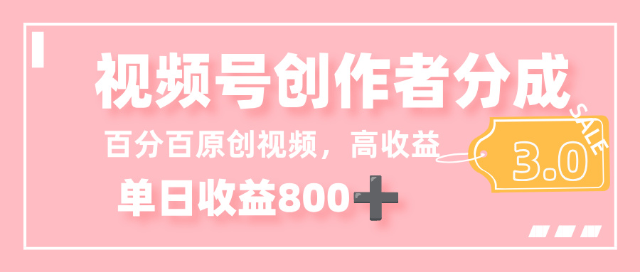 最新视频号创作者分成 3.0，100%原创视频高收益，单日收益 800+-翌晨科技网