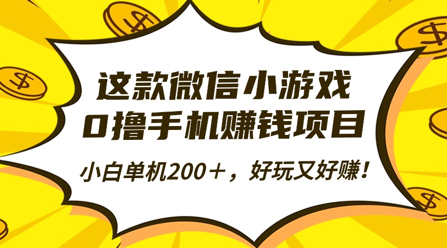 这款微信小游戏，0撸手机赚钱项目，小白单机200＋，好玩又好赚！-翌晨科技网