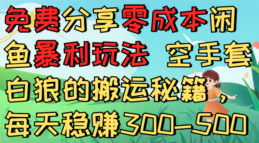 免费分享零成本闲鱼暴利玩法 空手套白狼的搬运秘籍，每天稳赚300-500-翌晨科技网