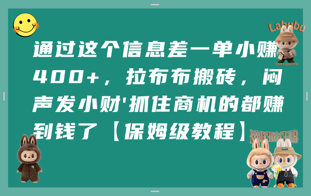 通过这个信息差一单小赚400+，拉布布搬砖，闷声发小财，抓住商机的都赚到钱了【保姆级教程】-翌晨科技网