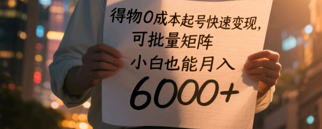 得物0成本起号快速变现，可批量矩阵，小白也能月入6000+-翌晨科技网