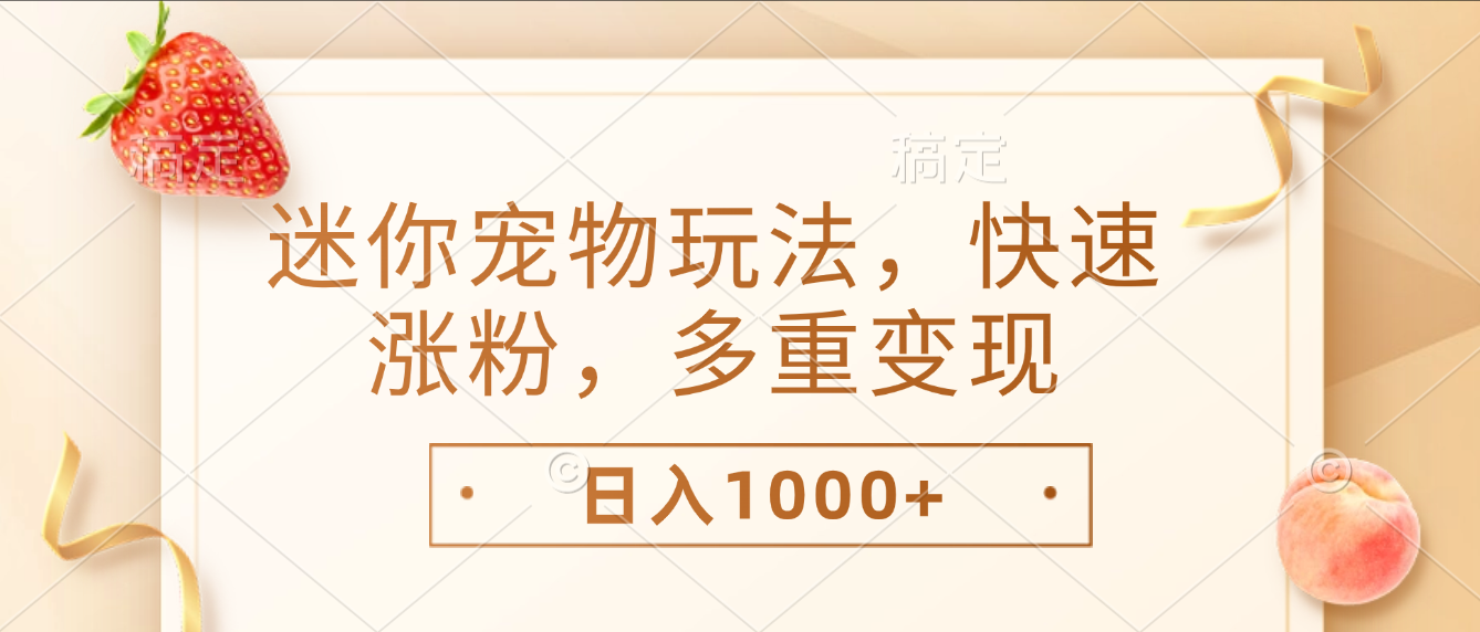 最新迷你宠物玩法，快速涨粉，多重变现，日入1000+-翌晨科技网