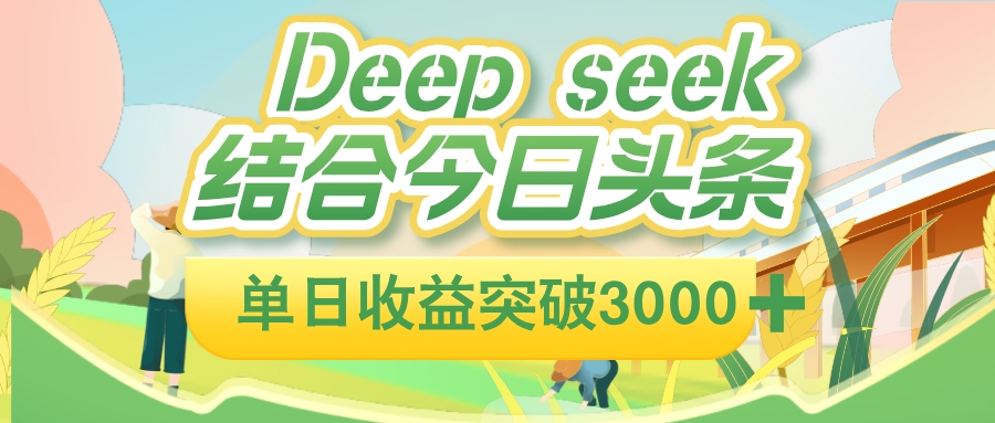 deep seek 结合今日头条，单日收益可突破 3000+，只需要简单的复制粘贴即可-翌晨科技网