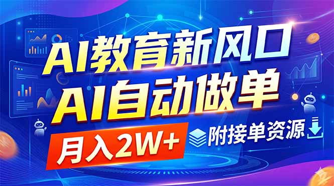 （18720期）AI教育新风口，AI自动做单，月入2W+，附接单资源-翌晨科技网