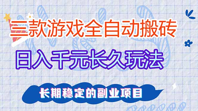 （17358期）三款全自动游戏搬砖，日入千元，长久玩法，长期稳定的副业项目！-翌晨科技网
