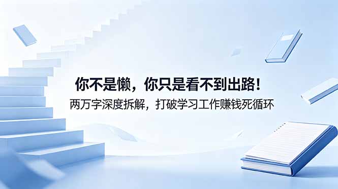 （18743期）付费文章：你不是懒，你只是看不到出路！两万字深度拆解，打破学习工作赚钱死循环-翌晨科技网