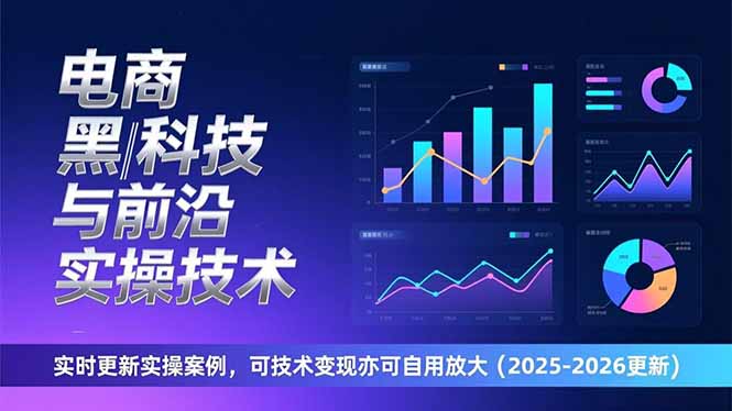 （17179期）电商黑科技与前沿实操技术：实时更新实操案例，可技术变现亦可自用放大（2026更新）-翌晨科技网